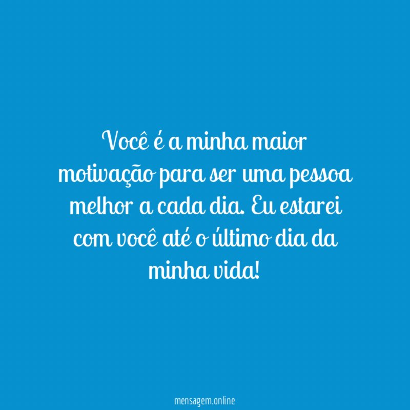 Você é a minha maior motivação para ser