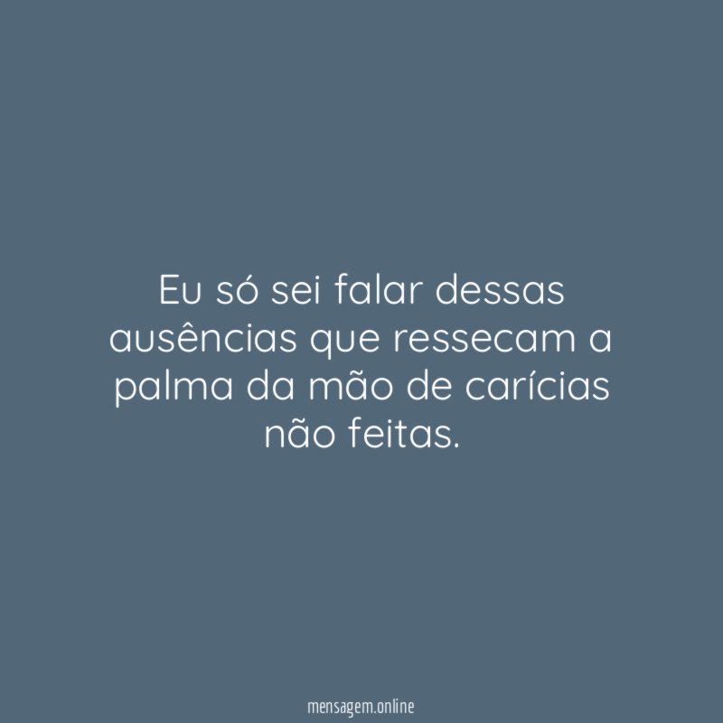Eu só sei falar dessas ausências que ressecam