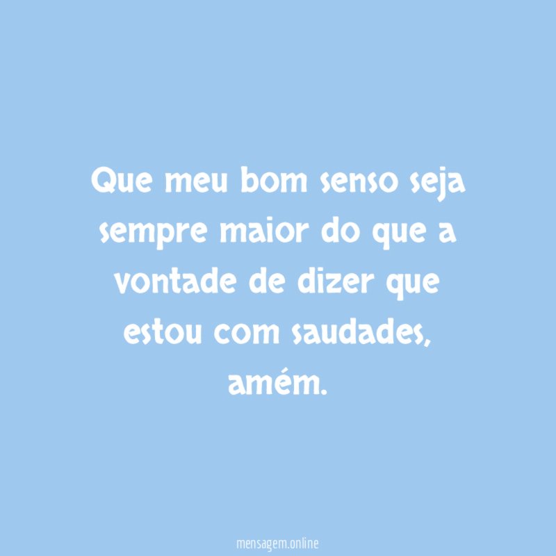 Que meu bom senso seja sempre maior do