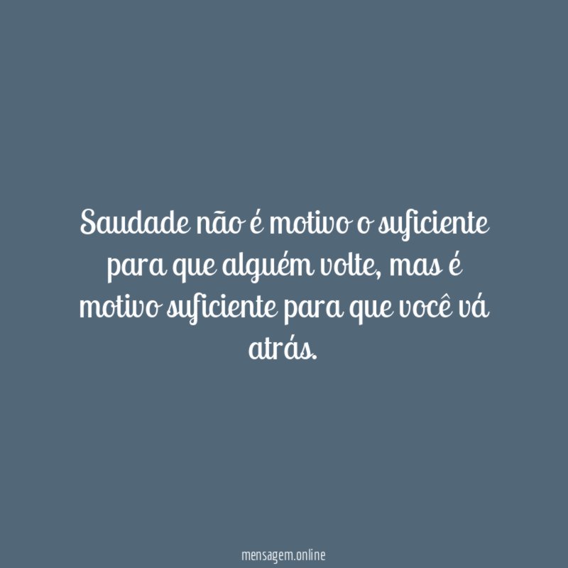 Saudade não é motivo o suficiente para que alguém volte