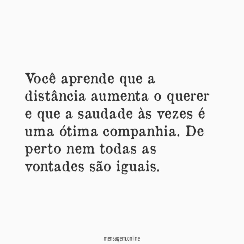 Você aprende que a distância aumenta o querer