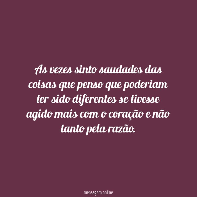 As vezes sinto saudades das coisas que penso