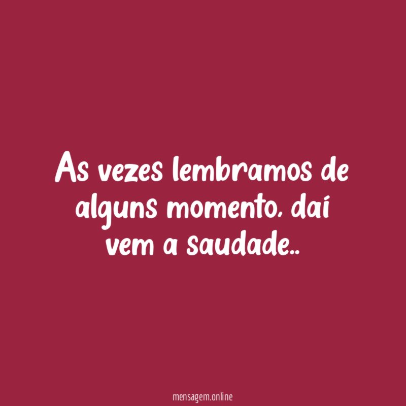 As vezes lembramos de alguns momento