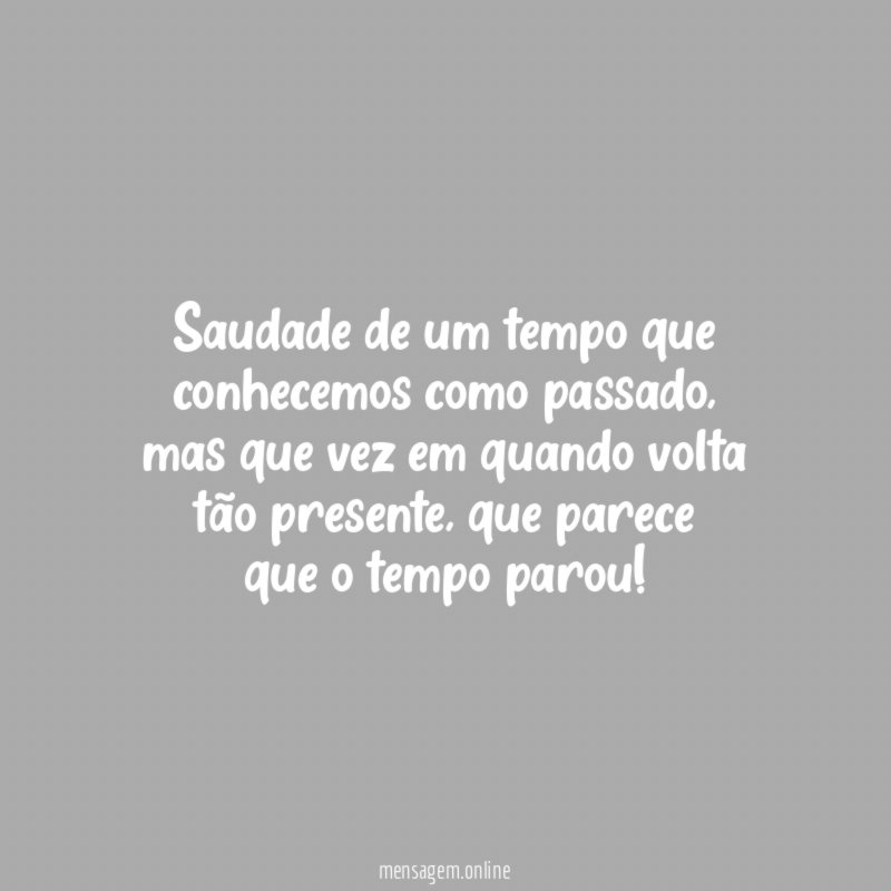 Saudade de um tempo que conhecemos como passado