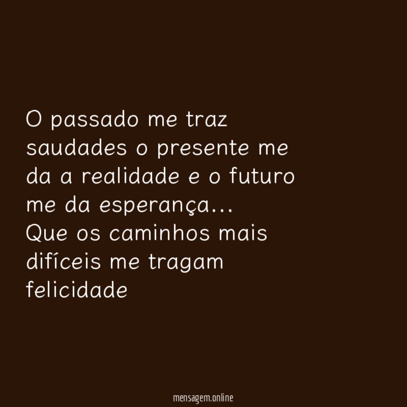 O passado me traz saudades o presente me