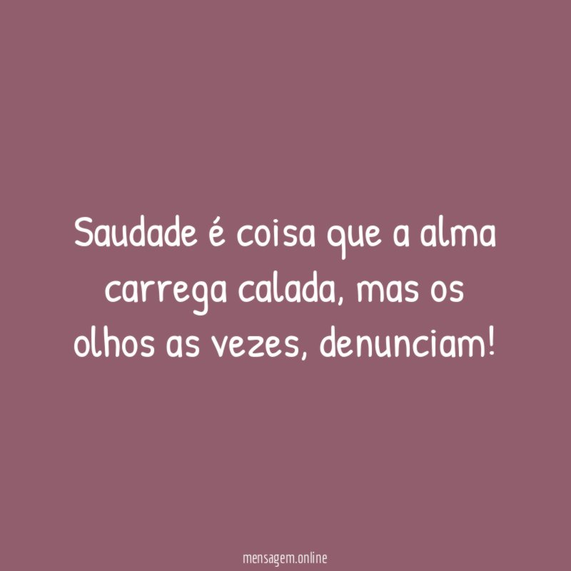 Saudade é coisa que a alma carrega calada