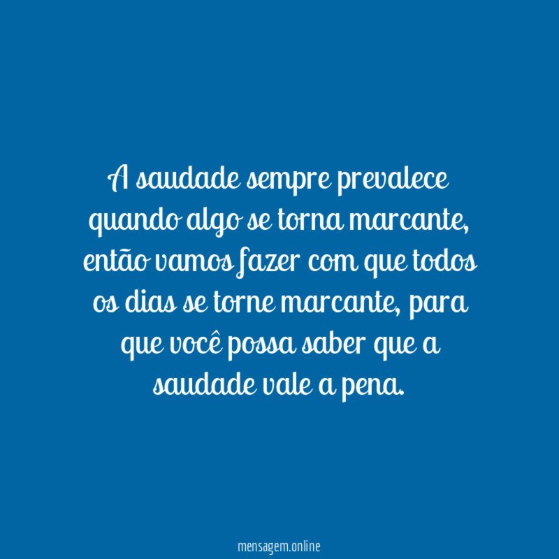 A saudade sempre prevalece quando algo se torna marcante
