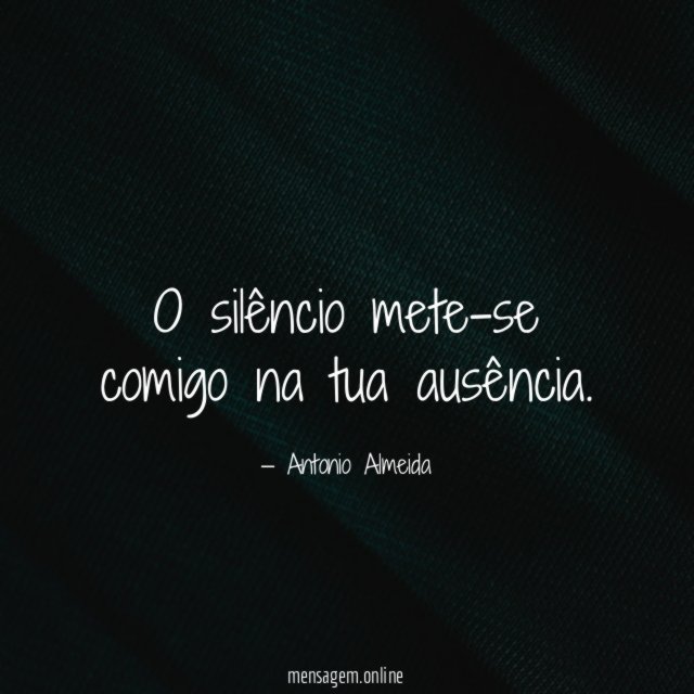 O silêncio mete-se comigo na tua ausência