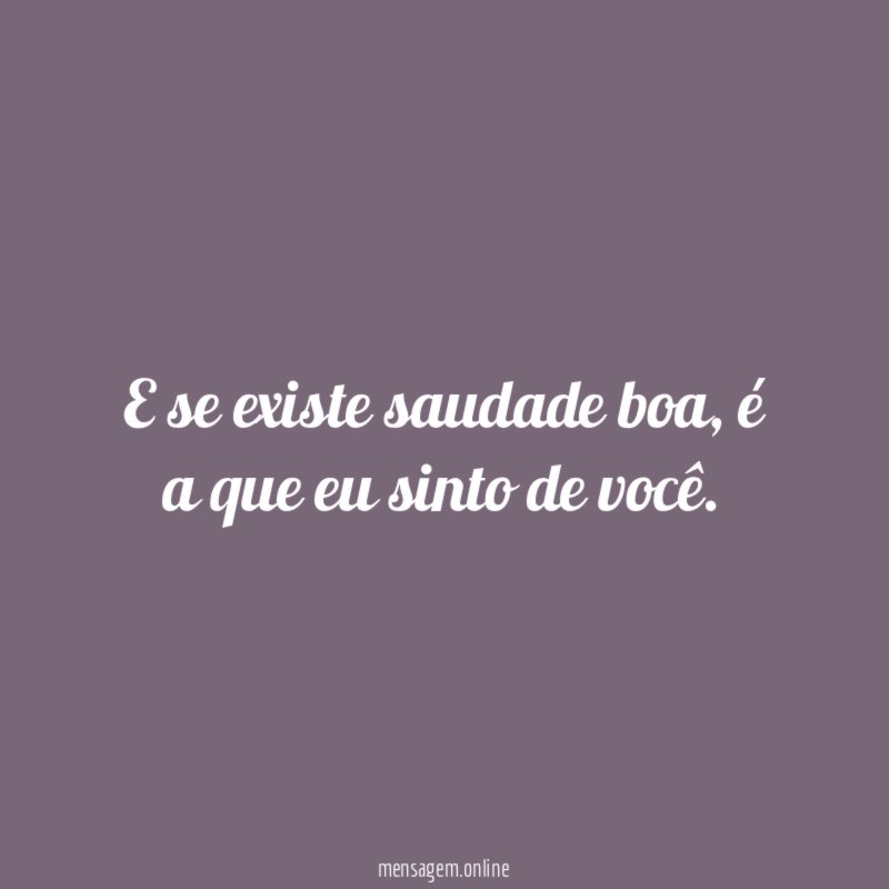 E se existe saudade boa