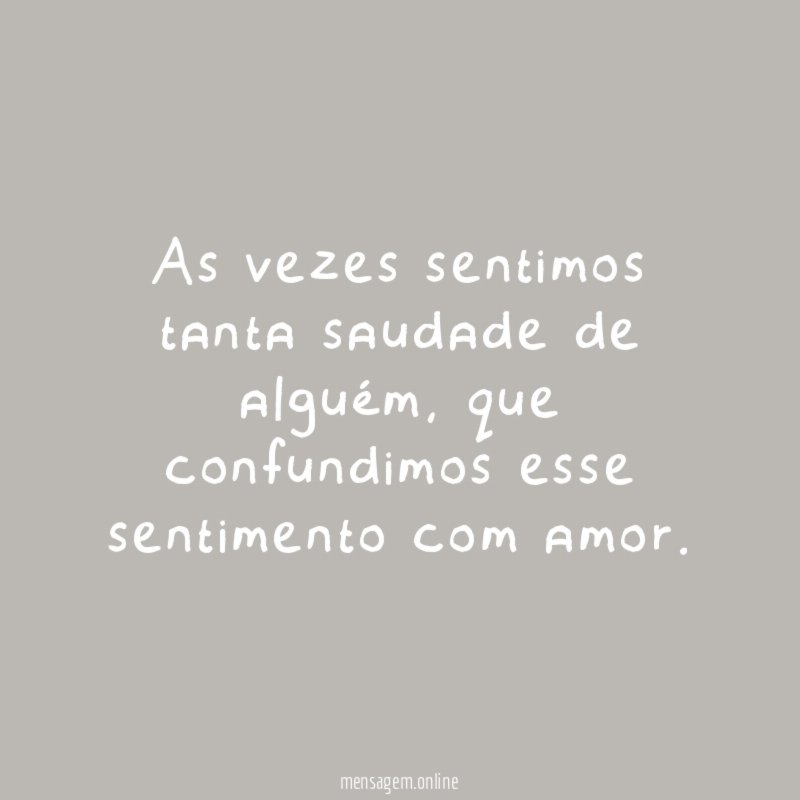 As vezes sentimos tanta saudade de alguém