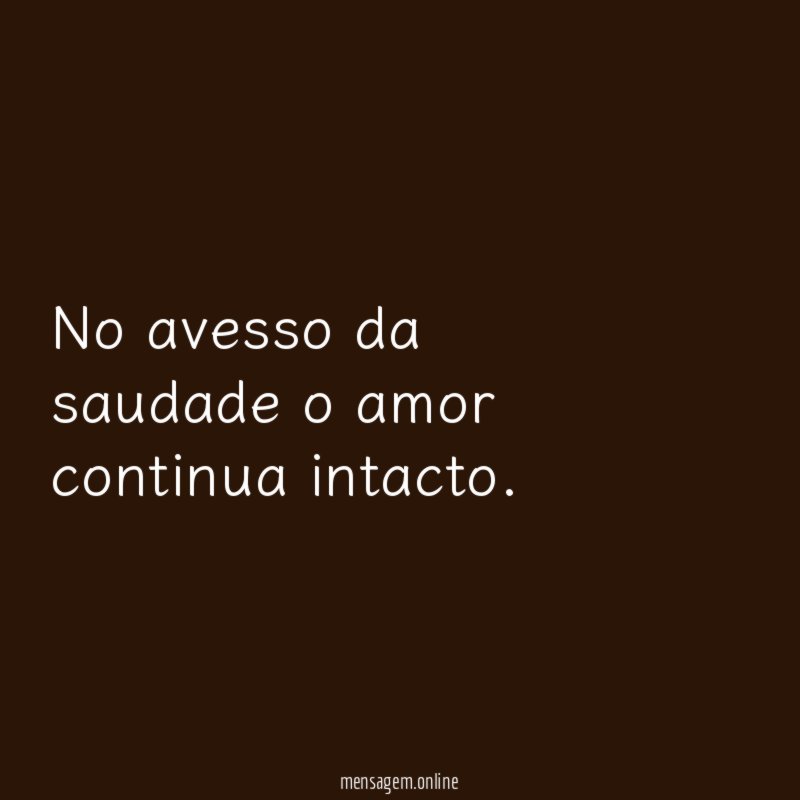 No avesso da saudade o amor continua intacto