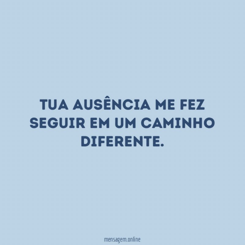 Tua ausência me fez seguir em um caminho diferente
