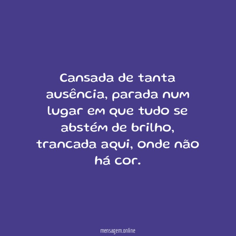 Cansada de tanta ausência