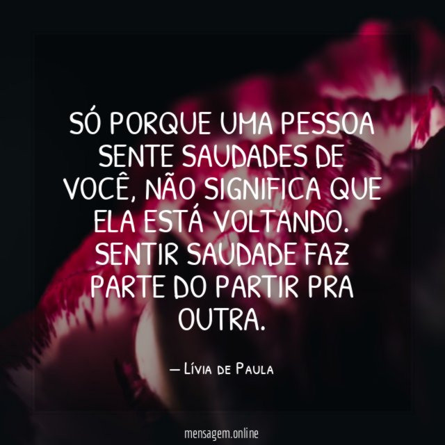 Só porque uma pessoa sente saudades de você