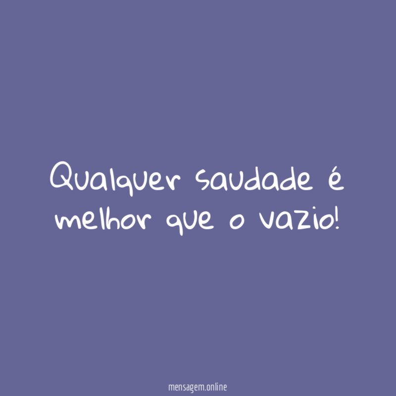 Qualquer saudade é melhor que o vazio