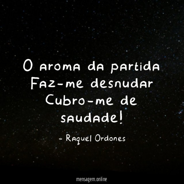 O aroma da partida Faz-me desnudar Cubro-me de saudade