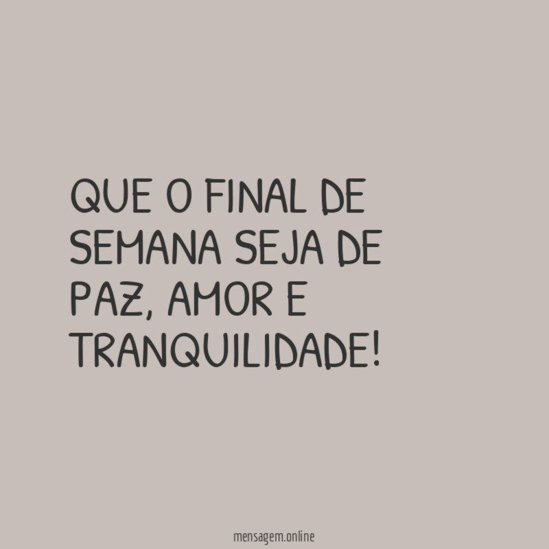 Que o final de semana seja de paz