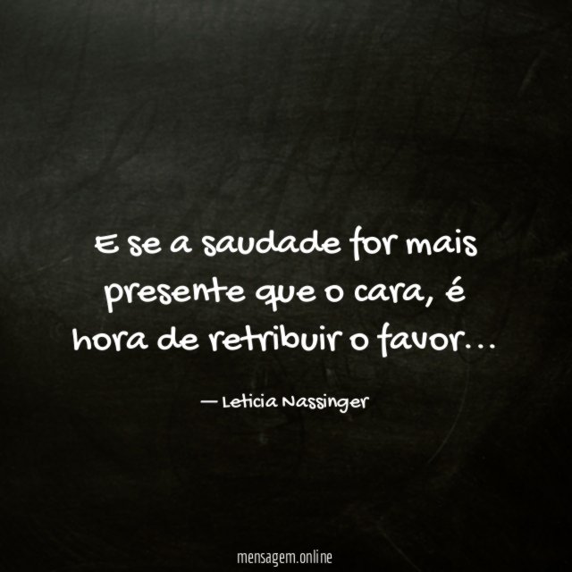 E se a saudade for mais presente que o cara