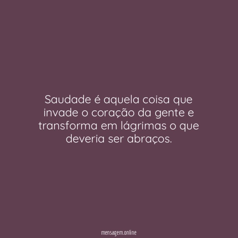 Saudade é aquela coisa que invade o coração