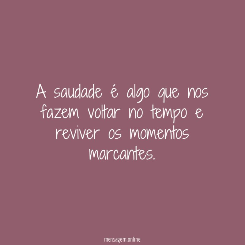 A saudade é algo que nos fazem voltar