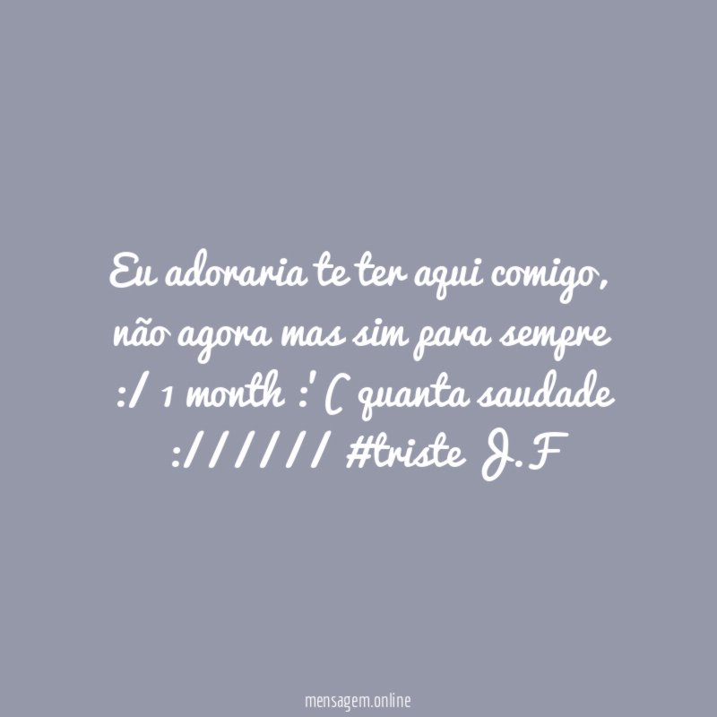 eu adoraria te ter aqui comigo