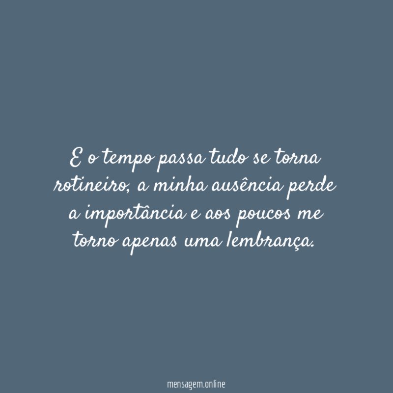 E o tempo passa tudo se torna rotineiro