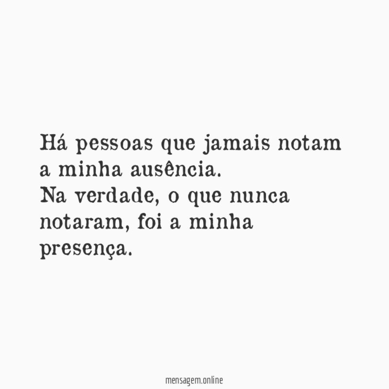 Há pessoas que jamais notam a minha ausência