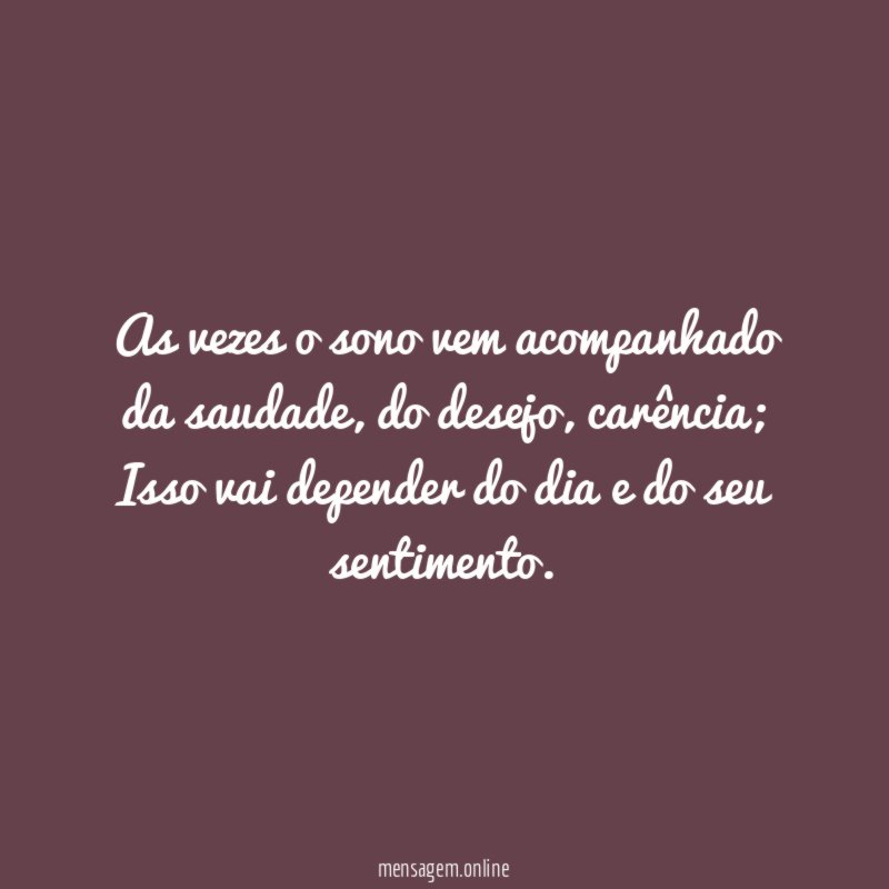 As vezes o sono vem acompanhado da saudade