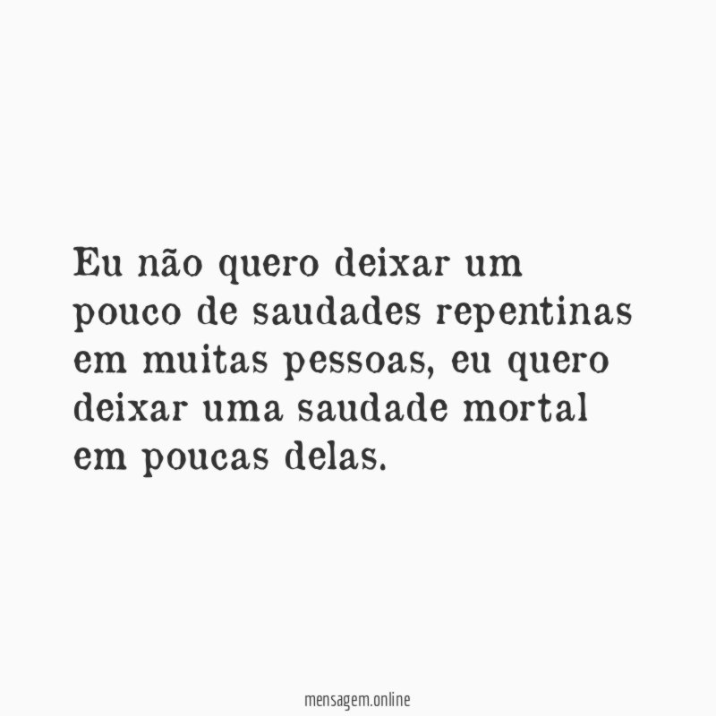 Eu não quero deixar um pouco de saudades