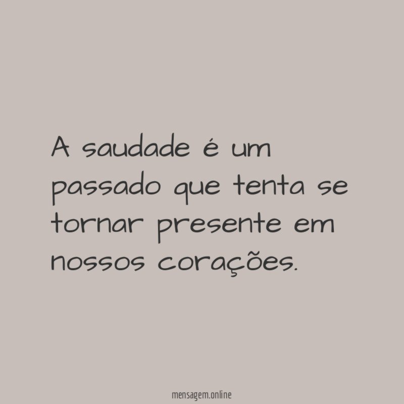 A saudade é um passado que tenta se