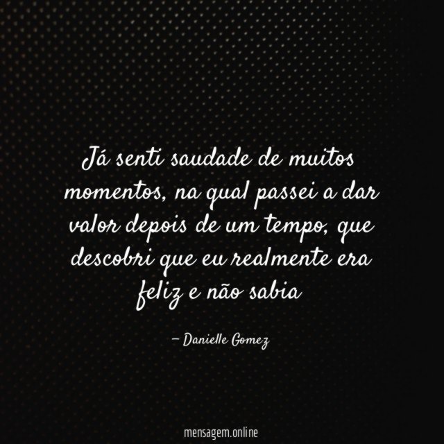 Já senti saudade de muitos momentos