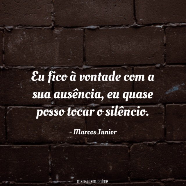 Eu fico à vontade com a sua ausência