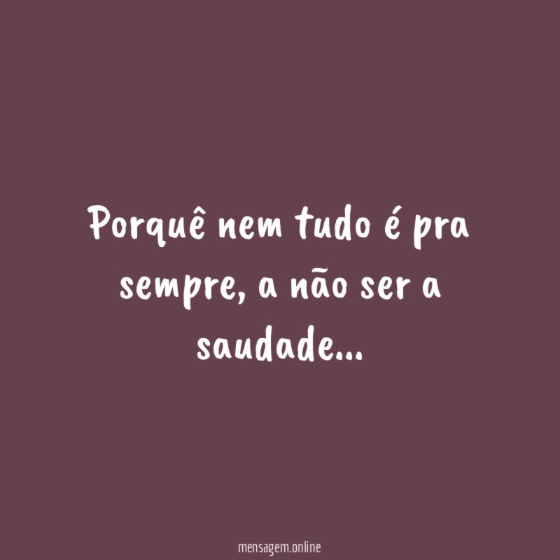 Porquê nem tudo é pra sempre