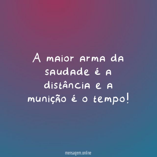 A maior arma da saudade é a distância