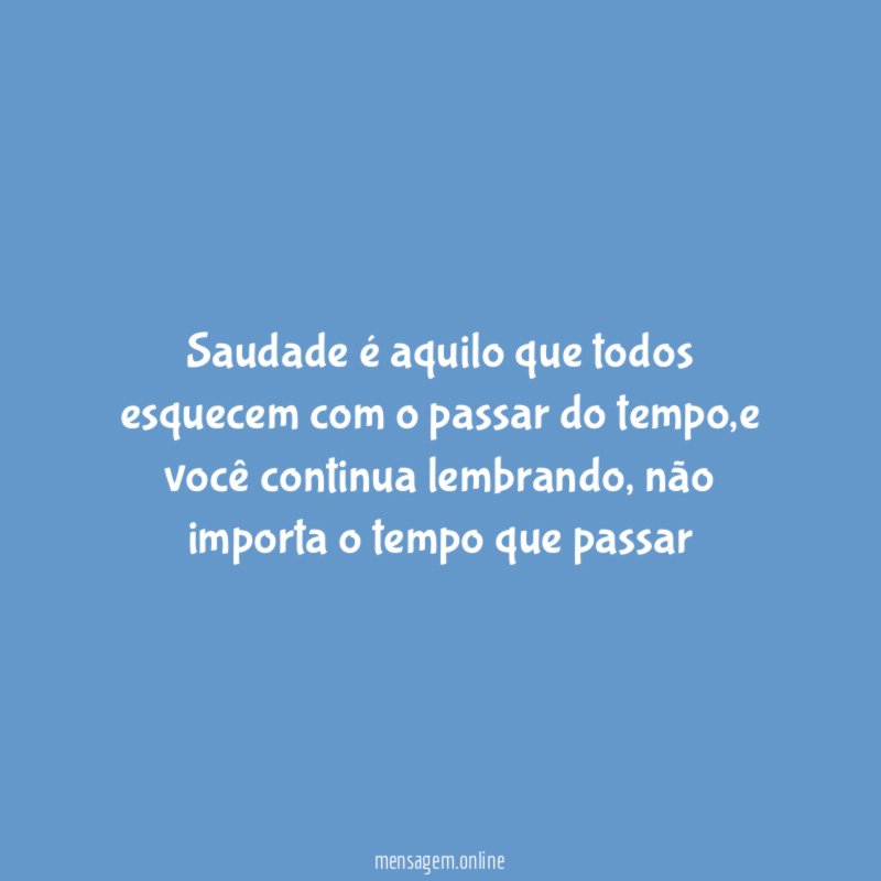 Saudade é aquilo que todos esquecem com o passar do tempo