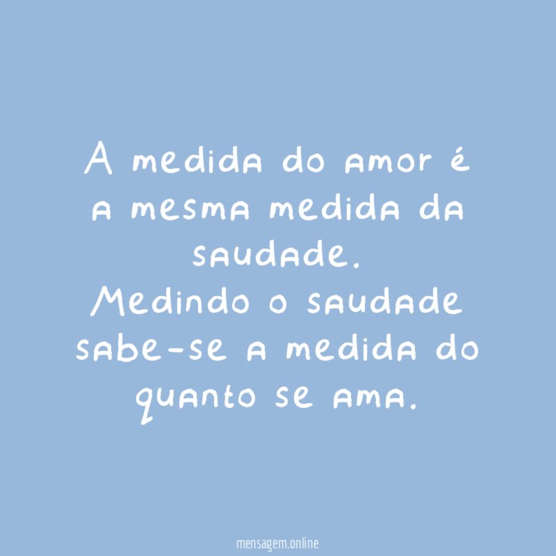 A medida do amor é a mesma medida da saudade