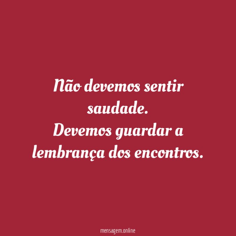 Não devemos sentir saudade