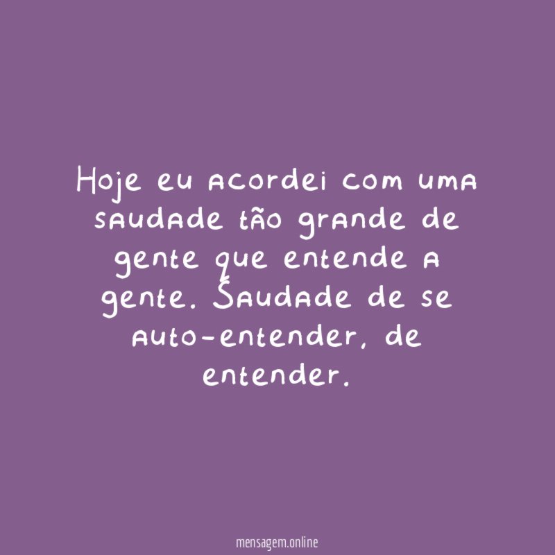 Hoje eu acordei com uma saudade tão grande