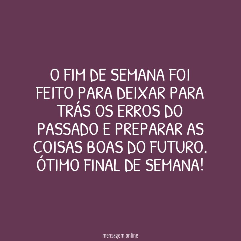 O fim de semana foi feito para deixar