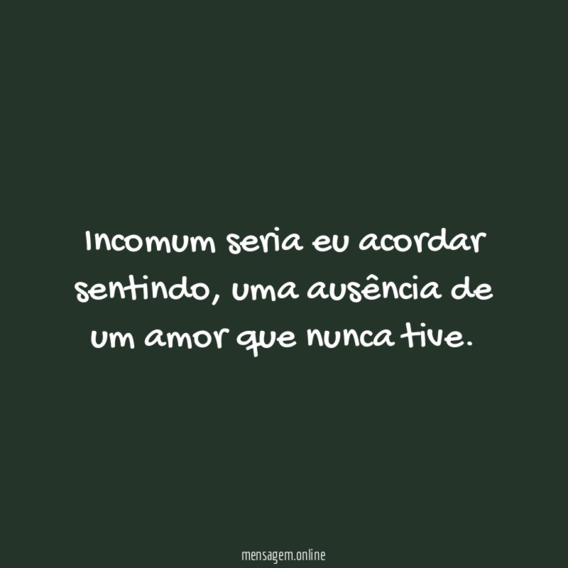 Incomum seria eu acordar sentindo
