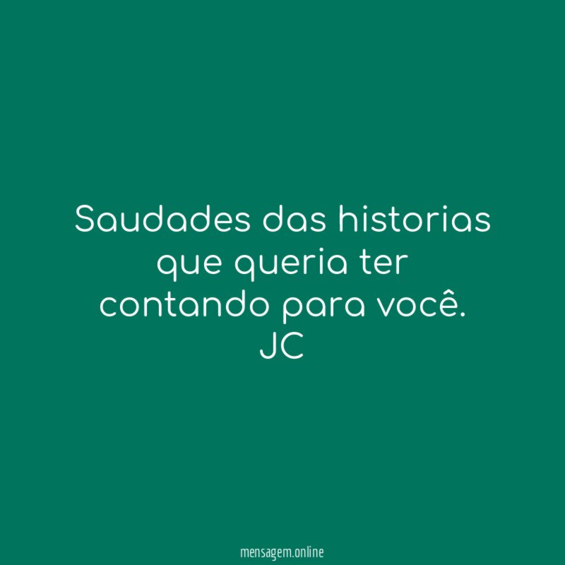 Saudades das historias que queria ter contando para você