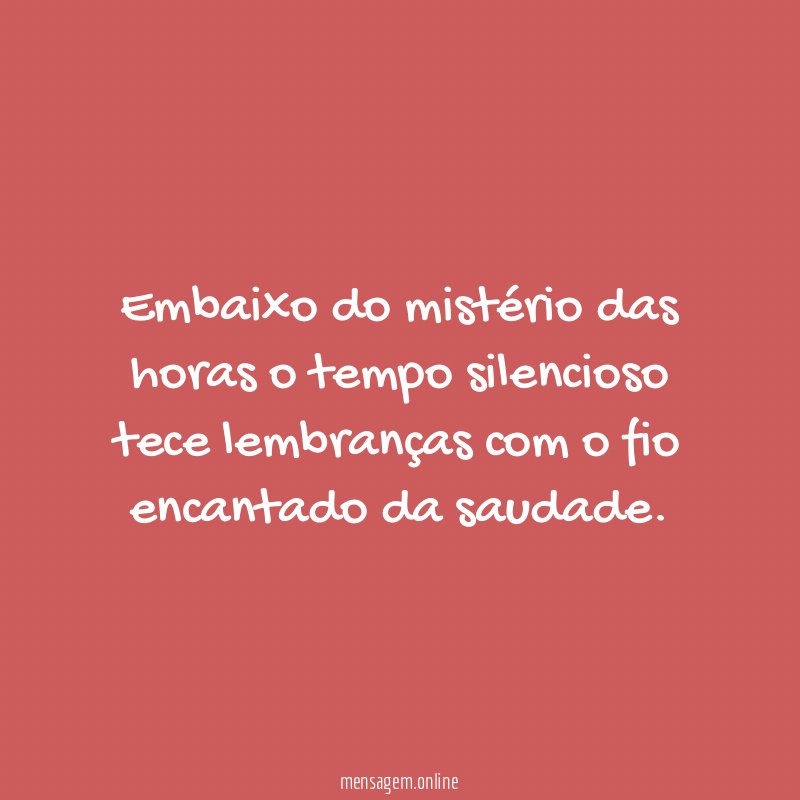 Embaixo do mistério das horas o tempo silencioso