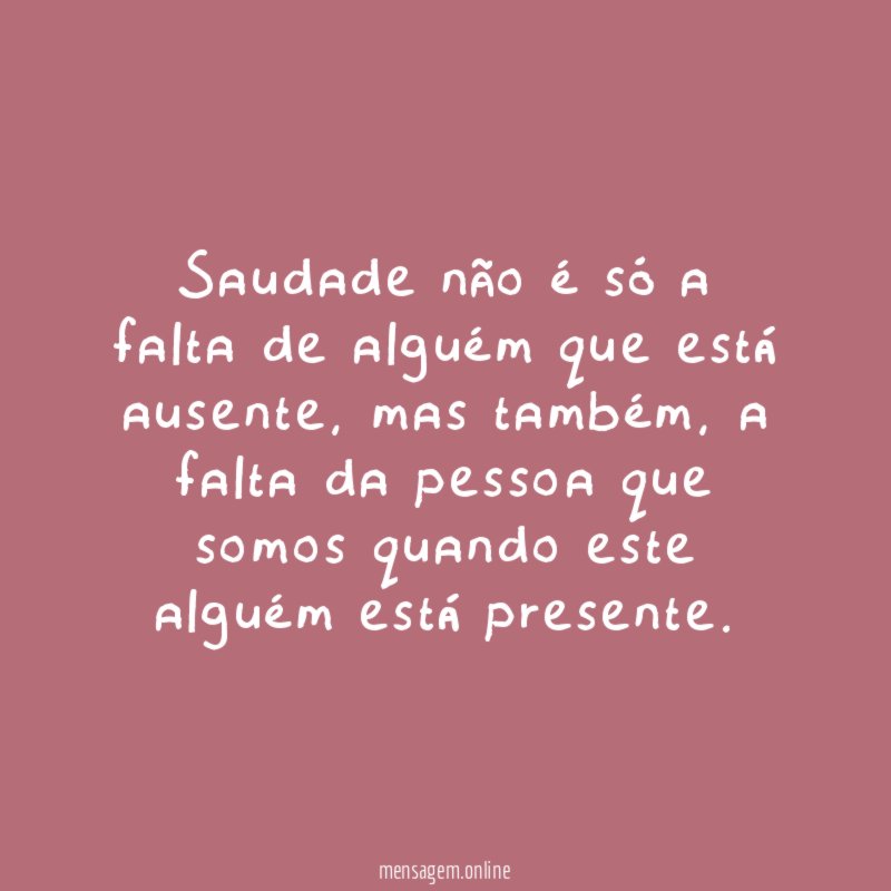 Saudade não é só a falta de alguém que está ausente