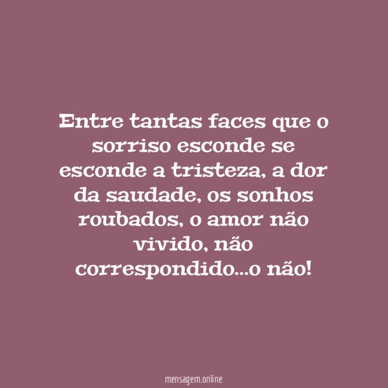 Entre tantas faces que o sorriso esconde se esconde a tristeza
