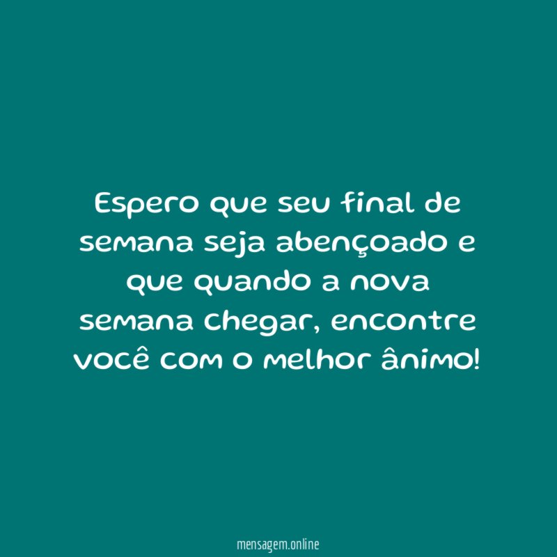 Espero que seu final de semana seja abençoado