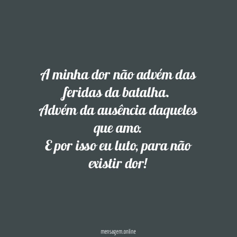 A minha dor não advém das feridas da batalha