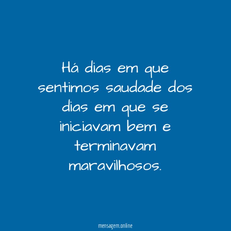 Há dias em que sentimos saudade dos dias
