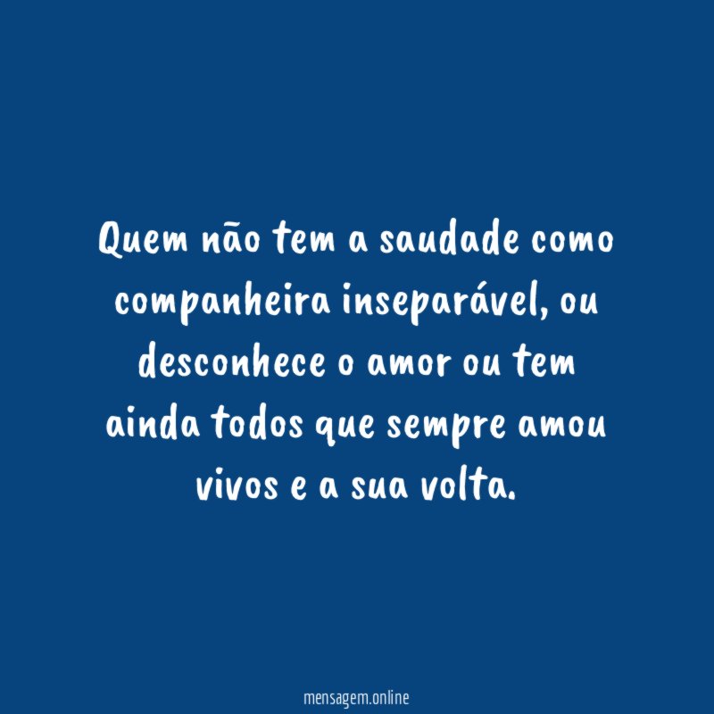Quem não tem a saudade como companheira inseparável