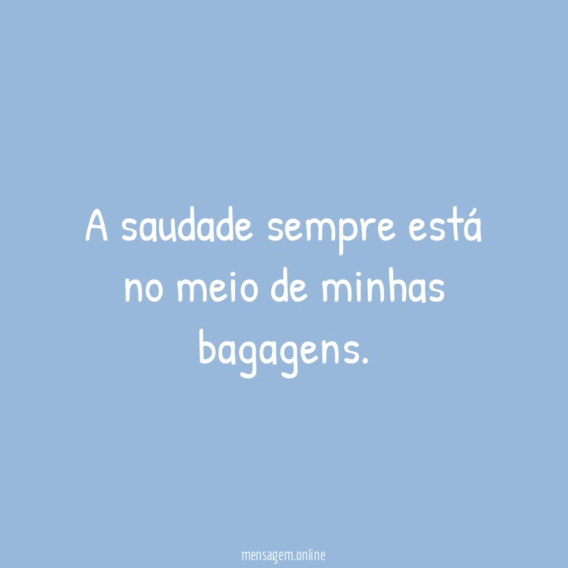 A saudade sempre está no meio de minhas bagagens