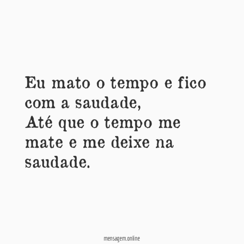Eu mato o tempo e fico com a saudade